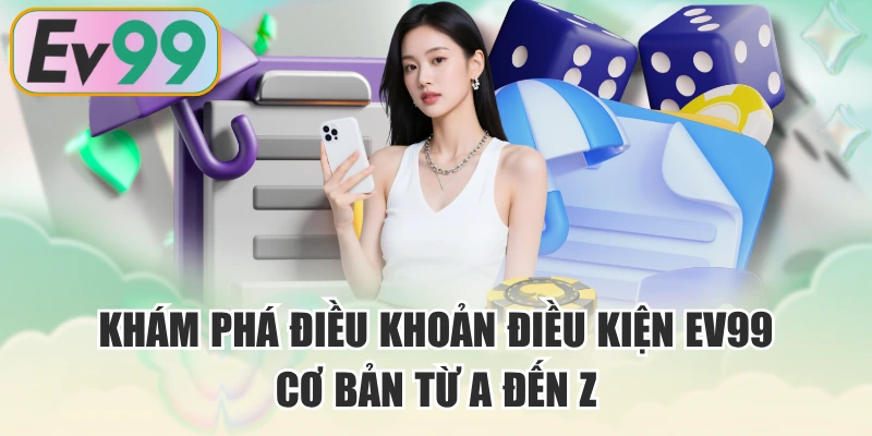 Khám Phá Điều Khoản Điều Kiện EV99 Cơ Bản Từ A Đến Z